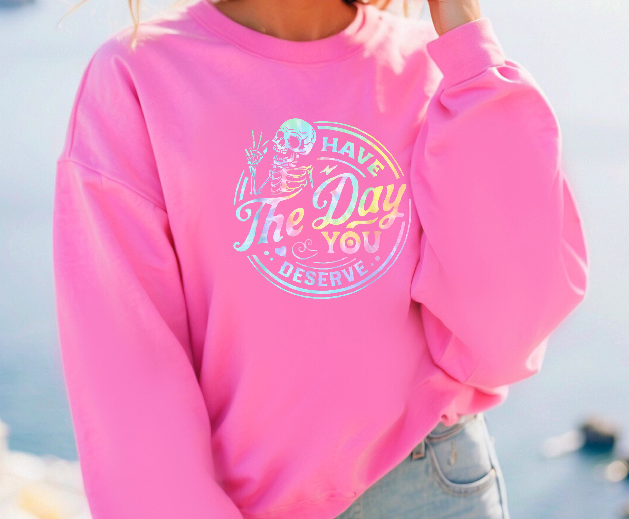 Have The Day You Deserve - Adult Crewneck