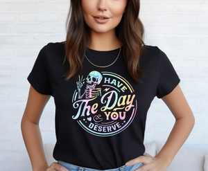 Have The Day You Deserve - Adult T-Shirt